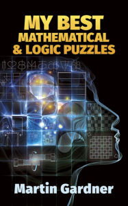 Title: My Best Mathematical and Logic Puzzles, Author: Martin Gardner