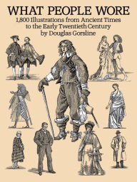 What People Wore: 1,800 Illustrations from Ancient Times to the Early Twentieth Century