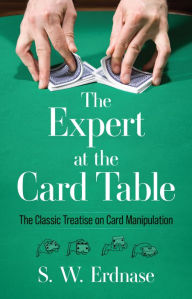 Title: The Expert at the Card Table: The Classic Treatise on Card Manipulation, Author: S. W. Erdnase