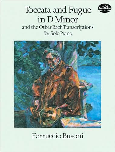 Toccata and Fugue in D Minor and the Other Bach Transcriptions for Solo Piano: (Sheet Music)