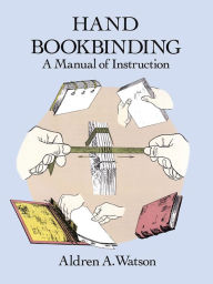 Title: Hand Bookbinding: A Manual of Instruction, Author: Aldren A. Watson