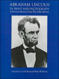 Abraham Lincoln in Print and Photograph: A Picture History from the Lilly Library