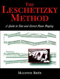 Title: Leschetizky Method: A Guide to Fine and Correct Piano Playing, Author: Malwine Brée