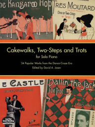 Cakewalks, Two-Steps and Trots for Solo Piano: 34 Popular Works from the Dance-Craze Era