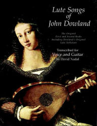 Title: Lute Songs of John Dowland: The Original First and Second Books, Transcribed for Voice and Guitar: (Sheet Music), Author: John Dowland