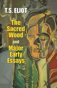 Title: The Sacred Wood and Major Early Essays, Author: T. S. Eliot