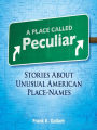 A Place Called Peculiar: Stories About Unusual American Place-Names