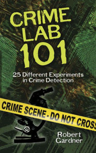 Title: Crime Lab 101: 25 Different Experiments in Crime Detection, Author: Robert Gardner
