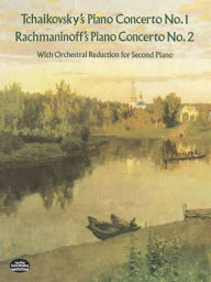 Title: Tchaikovsky's Piano Concerto No. 1 & Rachmaninoff's Piano Concerto No. 2: With Orchestral Reduction for Second Piano, Author: Peter Ilyitch Tchaikovsky