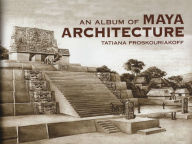 Title: An Album of Maya Architecture, Author: Tatiana Proskouriakoff
