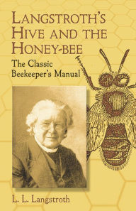 Title: Langstroth's Hive and the Honey-Bee: The Classic Beekeeper's Manual, Author: L. L. Langstroth