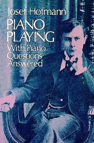 Title: Piano Playing: With Piano Questions Answered, Author: Josef Hofmann