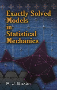 Title: Exactly Solved Models in Statistical Mechanics, Author: Rodney J. Baxter