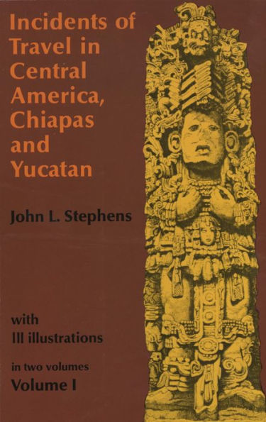 Incidents of Travel in Central America, Chiapas, and Yucatan, Volume I