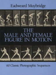 Title: The Male and Female Figure in Motion: 60 Classic Photographic Sequences, Author: Eadweard Muybridge