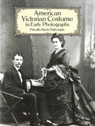 Title: American Victorian Costume in Early Photographs, Author: Priscilla Harris Dalrymple