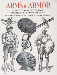 Title: Arms and Armor: A Pictorial Archive from Nineteenth-Century Sources, Author: Carol Belanger Grafton