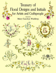 Title: Treasury of Floral Designs and Initials for Artists and Craftspeople, Author: Mary Carolyn Waldrep