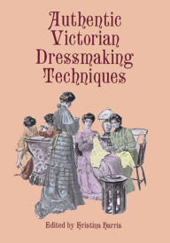 Title: Authentic Victorian Dressmaking Techniques, Author: Kristina Harris