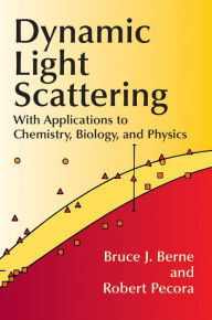 Title: Dynamic Light Scattering: With Applications to Chemistry, Biology, and Physics, Author: Bruce J. Berne