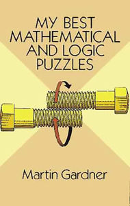 Title: My Best Mathematical and Logic Puzzles, Author: Martin Gardner