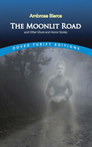 Title: The Moonlit Road and Other Ghost and Horror Stories, Author: Ambrose Bierce