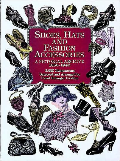 Shoes, Hats and Fashion Accessories: A Pictorial Archive, 1850-1940