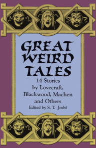 Title: Great Weird Tales: 14 Stories by Lovecraft, Blackwood, Machen and Others, Author: S. T. Joshi