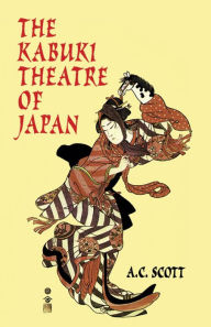 Title: The Kabuki Theatre of Japan, Author: A. C. Scott