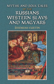 Myths and Folk: Tales of the Russians, Western Slavs and Magyars