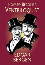 Title: How to Become a Ventriloquist, Author: Edgar Bergen