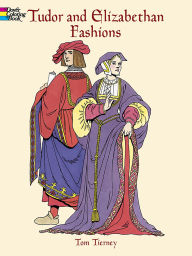 Title: Tudor and Elizabethan Fashions Coloring Book, Author: Tom Tierney