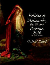 Pelleas et Melisande, Op. 80, and Pavane, Op. 50, in Full Score