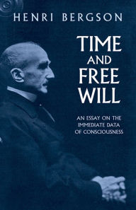 Title: Time and Free Will: An Essay on the Immediate Data of Consciousness, Author: Henri Bergson