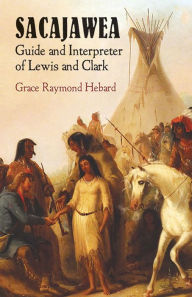 Title: Sacajawea: Guide and Interpreter of Lewis and Clark, Author: Grace Raymond Hebard