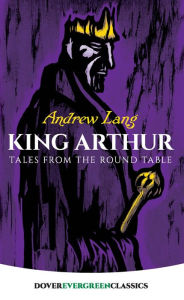 Title: King Arthur: Tales from the Round Table, Author: Andrew Lang