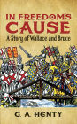 In Freedom's Cause: A Story of Wallace and Bruce