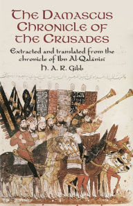 The Damascus Chronicle of the Crusades: Extracted and Translated from the Chronicle of Ibn Al-Qalanisi