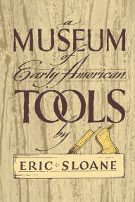 Title: A Museum of Early American Tools, Author: Eric Sloane