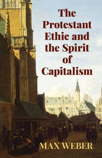 The Protestant Ethic And The Spirit Of Capitalism The Protestant Ethic and the Spirit of Capitalism by Max Weber | NOOK