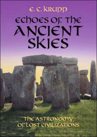 Title: Echoes of the Ancient Skies: The Astronomy of Lost Civilizations, Author: E. C. Krupp