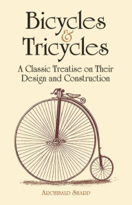 Title: Bicycles & Tricycles: A Classic Treatise on Their Design and Construction, Author: Archibald Sharp