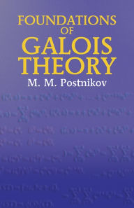 Title: Foundations of Galois Theory, Author: M. M. Postnikov