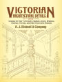 Victorian Architectural Details: Designs for Over 700 Stairs, Mantels, Doors, Windows, Cornices, Porches, and Other Decorative Elements