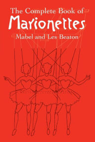 Title: The Complete Book of Marionettes, Author: Mabel and Les Beaton
