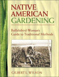 Title: Native American Gardening: Buffalobird-Woman's Guide to Traditional Methods, Author: Gilbert L. Wilson