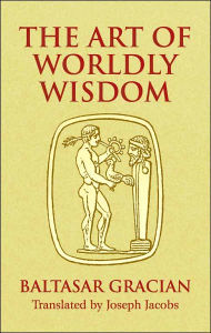 Title: The Art of Worldly Wisdom, Author: Baltasar Gracián