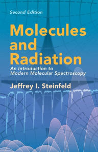 Title: Molecules and Radiation: An Introduction to Modern Molecular Spectroscopy. Second Edition / Edition 2, Author: Jeffrey I. Steinfeld