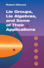 Lie Groups, Lie Algebras, and Some of Their Applications