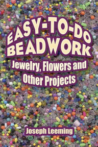 Easy-to-Do Beadwork: Jewelry, Flowers and Other Projects